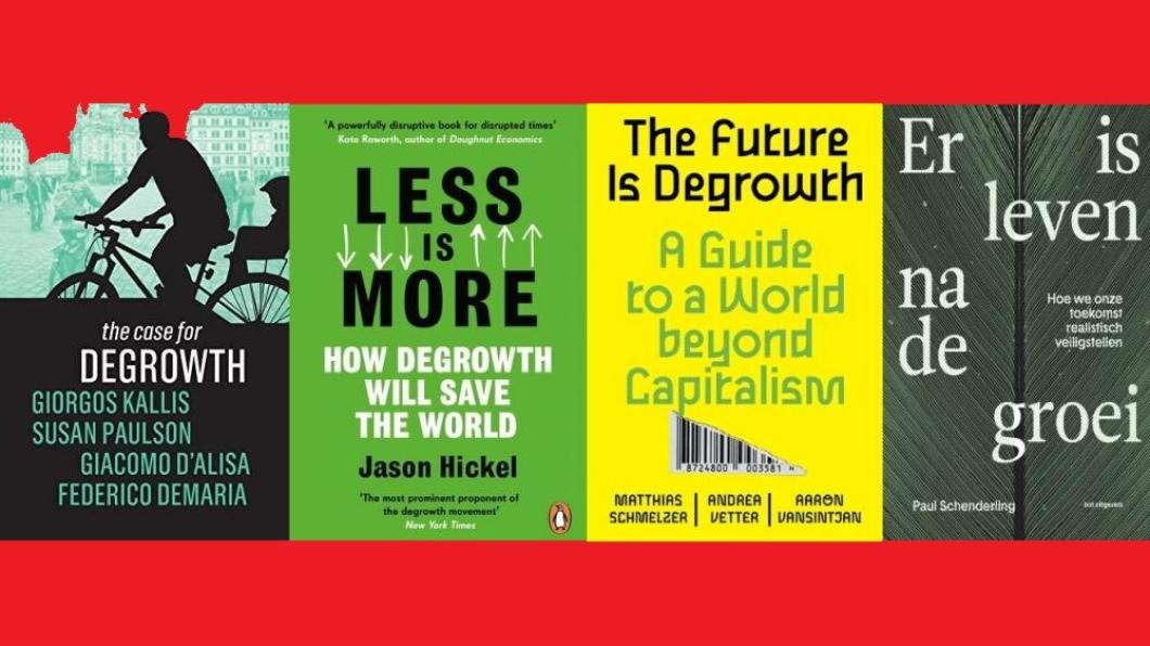 Omslag van vier boeken over groei: The case for degrowth van Giorgos Kallis, Susan Paulson, Giacomo D’Alisa en Federico Demaria, Less is more van Jason Hickel, The future is degrowth – A guide to a world beyond capitalism van Matthias Schmelzer, Aaron Vansintjan en Andrea Vetter en Er is leven na de groei van Paul Schenderling.