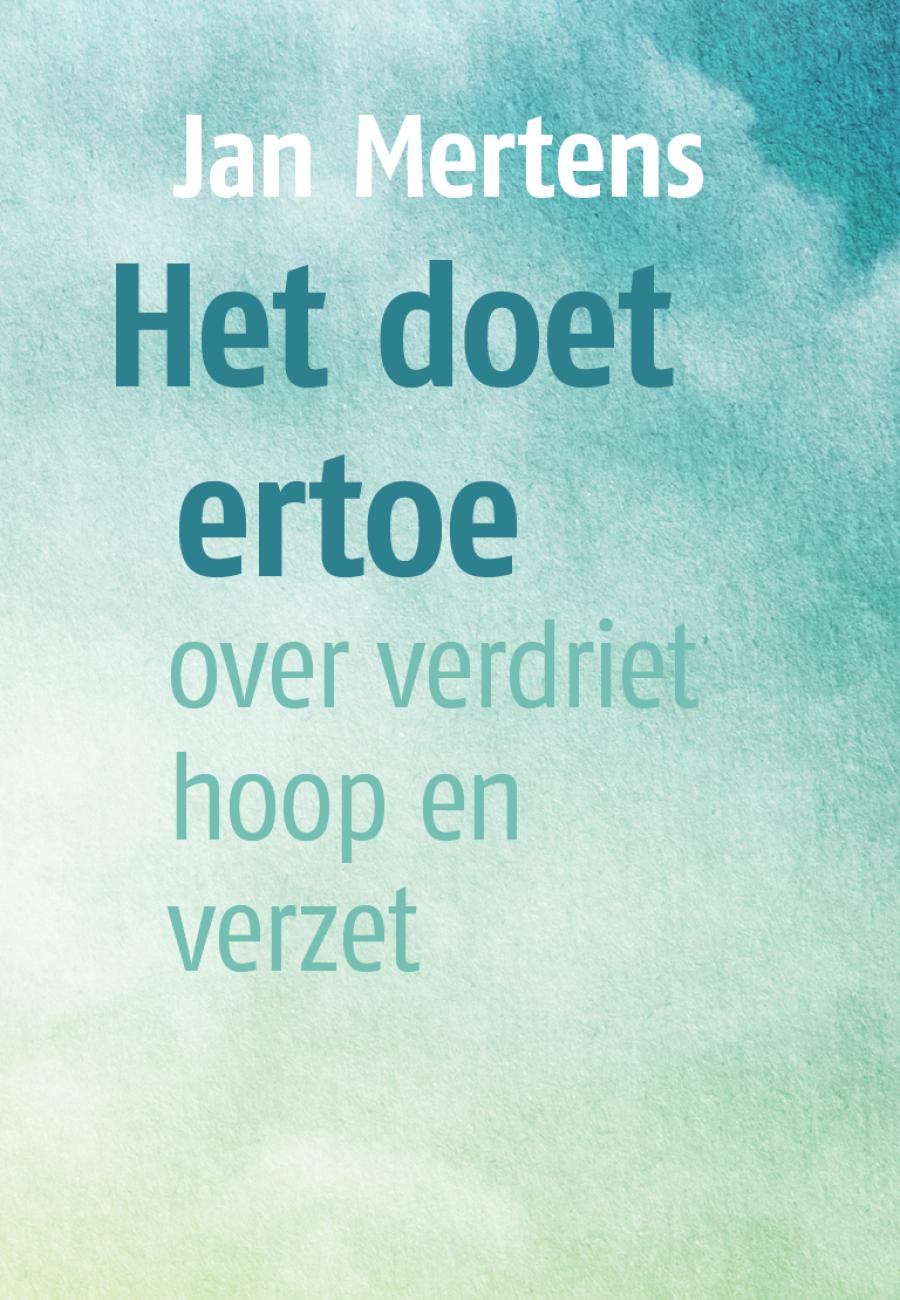 Jan Mertens, 'Het doet ertoe. Over verdriet, hoop en verzet'